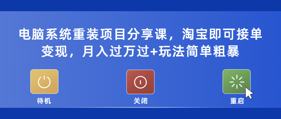 电脑系统重装项目分享课，淘宝即可接单变现，月入过万过+玩法简单粗暴-颜夕资源网-第21张图片