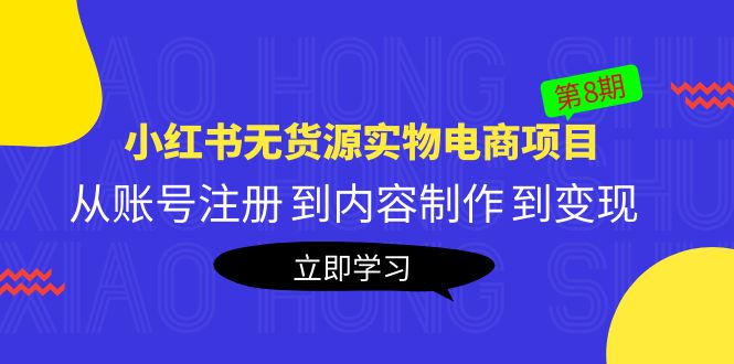《小红书无货源实物电商项目》第8期:从账号注册 到内容制作 到变现