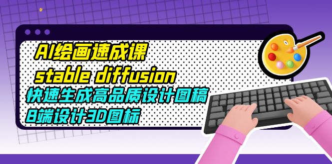 AI绘画速成课stable diffusion，快速生成高品质设计图稿、B端设计3D图标-颜夕资源网-第21张图片