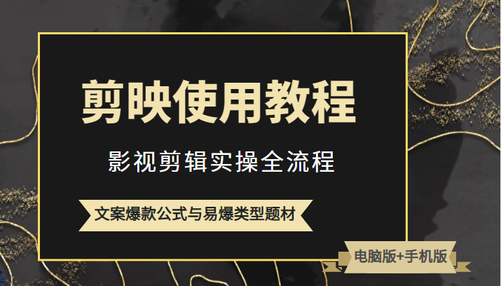 新版剪映使用教程,影视剪辑实操全流程+文案爆款公式与易爆类型题材
