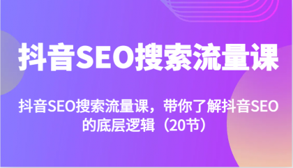 抖音SEO搜索流量课,带你了解抖音SEO的底层逻辑(20节)-颜夕资源网-第23张图片 抖音SEO搜索流量课,带你了解抖音SEO的底层逻辑(20节)-颜夕资源网-第23张图片