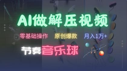 AI制作节奏音乐球解压视频，零基础操作，条条视频原创爆款，快速涨粉月入1万+-颜夕资源网-第23张图片