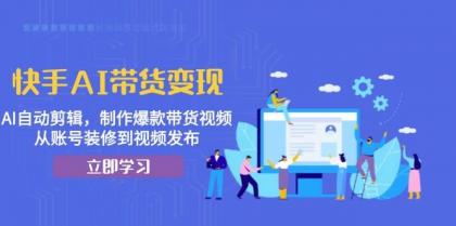 快手AI带货变现:AI自动剪辑,制作爆款带货视频,从账号装修到视频发布-颜夕资源网-第23张图片 快手AI带货变现:AI自动剪辑,制作爆款带货视频,从账号装修到视频发布-颜夕资源网-第23张图片