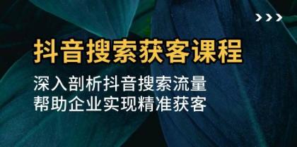 抖音搜索获客课程:深入剖析抖音搜索流量,帮助企业实现精准获客-颜夕资源网-第23张图片 抖音搜索获客课程:深入剖析抖音搜索流量,帮助企业实现精准获客-颜夕资源网-第23张图片