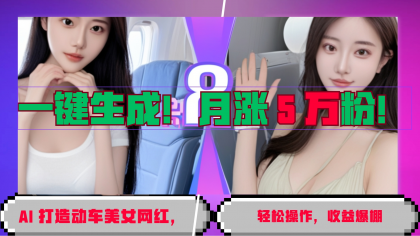 一键生成!AI 打造动车美女网红,轻松操作月涨5万粉,收益爆棚-颜夕资源网-第23张图片 一键生成!AI 打造动车美女网红,轻松操作月涨5万粉,收益爆棚-颜夕资源网-第23张图片
