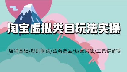 淘宝虚拟类目玩法实操,店铺基础/规则解读/蓝海选品/运营实操/工具讲解等-颜夕资源网-第23张图片 淘宝虚拟类目玩法实操,店铺基础/规则解读/蓝海选品/运营实操/工具讲解等-颜夕资源网-第23张图片