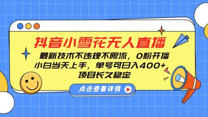 抖音小雪花无人直播,0粉开播,不违规不限流,新手单号可日入400+,长久稳定-颜夕资源网-第23张图片 抖音小雪花无人直播,0粉开播,不违规不限流,新手单号可日入400+,长久稳定-颜夕资源网-第23张图片