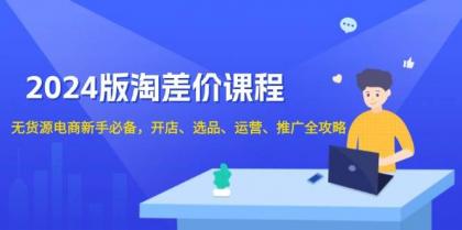 淘差价课程,无货源电商新手必备,开店、选品、运营、推广全攻略-颜夕资源网-第23张图片 淘差价课程,无货源电商新手必备,开店、选品、运营、推广全攻略-颜夕资源网-第23张图片