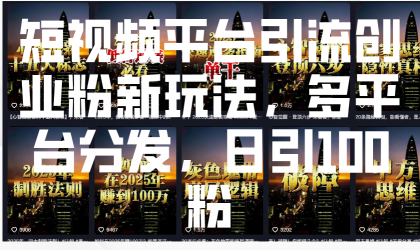 短视频平台引流创业粉新玩法,多平台分发,日引100粉-颜夕资源网-第23张图片 短视频平台引流创业粉新玩法,多平台分发,日引100粉-颜夕资源网-第23张图片