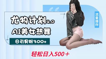 尤物计划4.0,AI美女热舞引爆流量,不限流不封号,轻松月入一万+-颜夕资源网-第23张图片 尤物计划4.0,AI美女热舞引爆流量,不限流不封号,轻松月入一万+-颜夕资源网-第23张图片