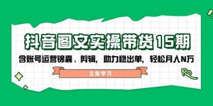 抖音图文带货实操第15期:账号运营锦囊、剪辑,助力稳出单,轻松月入N万-颜夕资源网-第23张图片 抖音图文带货实操第15期:账号运营锦囊、剪辑,助力稳出单,轻松月入N万-颜夕资源网-第23张图片