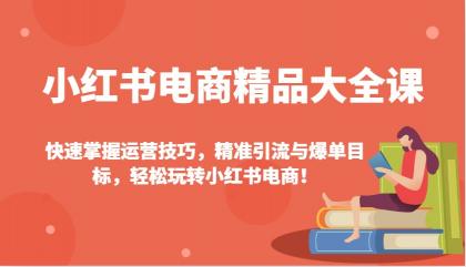 小红书电商精品大全课:快速掌握运营技巧,精准引流与爆单目标,轻松玩转小红书电商!-颜夕资源网-第23张图片 小红书电商精品大全课:快速掌握运营技巧,精准引流与爆单目标,轻松玩转小红书电商!-颜夕资源网-第23张图片