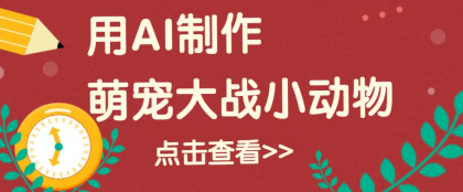 用AI制作萌娃大战小动物视频,轻松涨粉20w+(详细教程)-颜夕资源网-第23张图片 用AI制作萌娃大战小动物视频,轻松涨粉20w+(详细教程)-颜夕资源网-第23张图片