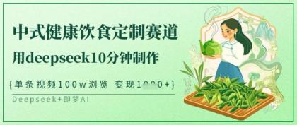 爆红新中式科学饮食订制跑道,用deepseek10min制做,一条短视频100w访问,单日转现好几张-颜夕资源网-第23张图片 爆红新中式科学饮食订制跑道,用deepseek10min制做,一条短视频100w访问,单日转现好几张-颜夕资源网-第23张图片