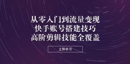 从零入门到流量变现,快手账号搭建技巧,高阶剪辑技能全覆盖-颜夕资源网-第23张图片 从零入门到流量变现,快手账号搭建技巧,高阶剪辑技能全覆盖-颜夕资源网-第23张图片