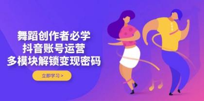 舞蹈创作者必学,抖音账号运营,多模块解锁变现密码-颜夕资源网-第23张图片 舞蹈创作者必学,抖音账号运营,多模块解锁变现密码-颜夕资源网-第23张图片