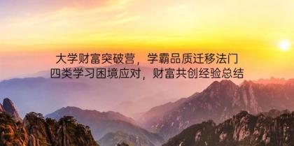 大学财富突破营,学霸品质迁移法门,四类学习困境应对,财富共创经验总结-颜夕资源网-第23张图片 大学财富突破营,学霸品质迁移法门,四类学习困境应对,财富共创经验总结-颜夕资源网-第23张图片