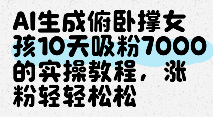 AI生成俯卧撑女孩,10天吸粉7000的实操教程,涨粉轻轻松松-颜夕资源网-第23张图片 AI生成俯卧撑女孩,10天吸粉7000的实操教程,涨粉轻轻松松-颜夕资源网-第23张图片