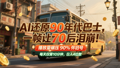 AI还原90年代巴士,一帧让70后泪崩!播放量碾压90%怀旧号,每天10分钟,日入4位数-颜夕资源网-第23张图片 AI还原90年代巴士,一帧让70后泪崩!播放量碾压90%怀旧号,每天10分钟,日入4位数-颜夕资源网-第23张图片