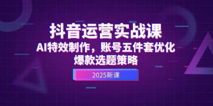 抖音运营实战课,AI特效制作,账号五件套优化,爆款选题策略-颜夕资源网-第23张图片 抖音运营实战课,AI特效制作,账号五件套优化,爆款选题策略-颜夕资源网-第23张图片