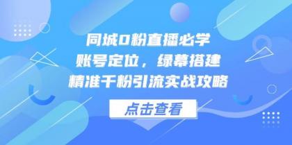 同城0粉直播必学,账号定位,绿幕搭建,精准千粉引流实战攻略-颜夕资源网-第23张图片 同城0粉直播必学,账号定位,绿幕搭建,精准千粉引流实战攻略-颜夕资源网-第23张图片