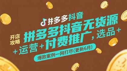 拼多多抖音无货源开店攻略,选品+运营+付费推广+爆款案例一网打尽(更新6月)-颜夕资源网-第23张图片 拼多多抖音无货源开店攻略,选品+运营+付费推广+爆款案例一网打尽(更新6月)-颜夕资源网-第23张图片