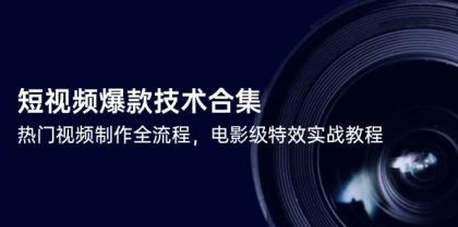 短视频爆款技术合集,热门视频制作全流程,电影级特效实战教程-颜夕资源网-第23张图片 短视频爆款技术合集,热门视频制作全流程,电影级特效实战教程-颜夕资源网-第23张图片