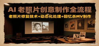 AI老照片创意制作全流程:老照片修复技术+动态化处理+回忆杀MV制作-颜夕资源网-第23张图片 AI老照片创意制作全流程:老照片修复技术+动态化处理+回忆杀MV制作-颜夕资源网-第23张图片