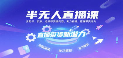 半无人直播课:含起号、投放、选品等实操内容,挖掘直播带货潜力(更新8月)-颜夕资源网-第23张图片 半无人直播课:含起号、投放、选品等实操内容,挖掘直播带货潜力(更新8月)-颜夕资源网-第23张图片