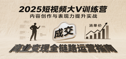 2025短视频大V训练营:内容创作/表现力提升/商业变现,从账号定位到高客单成交-颜夕资源网-第23张图片 2025短视频大V训练营:内容创作/表现力提升/商业变现,从账号定位到高客单成交-颜夕资源网-第23张图片
