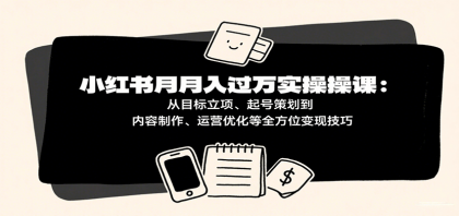 小红书月入十万实操课:从目标立项、起号策划到内容制作、运营优化等全方位变现技巧-颜夕资源网-第23张图片 小红书月入十万实操课:从目标立项、起号策划到内容制作、运营优化等全方位变现技巧-颜夕资源网-第23张图片