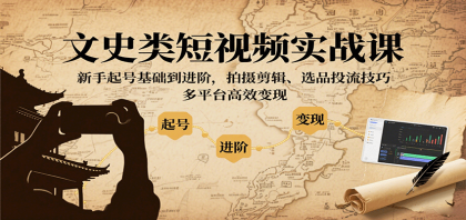 文史类短视频实战课,新手起号基础到进阶,拍摄剪辑、选品投流技巧,多平台高效变现-颜夕资源网-第23张图片 文史类短视频实战课,新手起号基础到进阶,拍摄剪辑、选品投流技巧,多平台高效变现-颜夕资源网-第23张图片