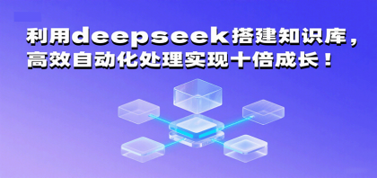 利用deepseek搭建知识库,高效自动化处理实现十倍成长!-颜夕资源网-第23张图片 利用deepseek搭建知识库,高效自动化处理实现十倍成长!-颜夕资源网-第23张图片