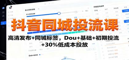 抖音同城投流课:高清发布+同城标签,Dou+基础+初期投流+30%低成本投放-颜夕资源网-第23张图片 抖音同城投流课:高清发布+同城标签,Dou+基础+初期投流+30%低成本投放-颜夕资源网-第23张图片
