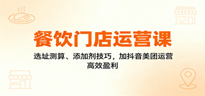 餐饮门店运营课:选址测算、添加剂技巧,加抖音美团运营,高效盈利-颜夕资源网-第23张图片 餐饮门店运营课:选址测算、添加剂技巧,加抖音美团运营,高效盈利-颜夕资源网-第23张图片