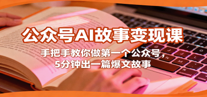 公众号AI故事变现课,手把手教你做第一个公众号,5分钟出一篇爆文故事-颜夕资源网-第23张图片 公众号AI故事变现课,手把手教你做第一个公众号,5分钟出一篇爆文故事-颜夕资源网-第23张图片