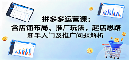 拼多多运营课:含店铺布局、推广玩法,起店思路,新手入门及推广问题解析-颜夕资源网-第23张图片 拼多多运营课:含店铺布局、推广玩法,起店思路,新手入门及推广问题解析-颜夕资源网-第23张图片