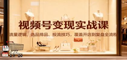 视频号变现实战课:流量逻辑、选品排品、投流技巧,覆盖开店到复盘全流程-颜夕资源网-第23张图片 视频号变现实战课:流量逻辑、选品排品、投流技巧,覆盖开店到复盘全流程-颜夕资源网-第23张图片