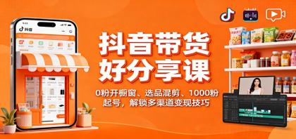 抖音带货好物分享课:0粉开橱窗、选品混剪、1000粉起号,解锁多渠道变现技巧-颜夕资源网-第23张图片 抖音带货好物分享课:0粉开橱窗、选品混剪、1000粉起号,解锁多渠道变现技巧-颜夕资源网-第23张图片