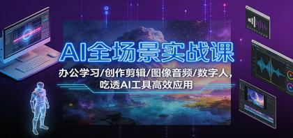AI全场景实战课:办公学习/创作剪辑/图像音频/数字人,吃透AI工具高效应用-颜夕资源网-第23张图片 AI全场景实战课:办公学习/创作剪辑/图像音频/数字人,吃透AI工具高效应用-颜夕资源网-第23张图片