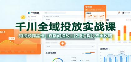 千川全域投放实战课:短视频商品卡,直播间投放,控流速提投产全攻略-颜夕资源网-第23张图片 千川全域投放实战课:短视频商品卡,直播间投放,控流速提投产全攻略-颜夕资源网-第23张图片