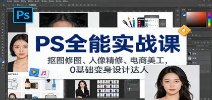 PS全能实战课:抠图修图、人像精修、电商美工,0基础变身设计达人-颜夕资源网-第23张图片 PS全能实战课:抠图修图、人像精修、电商美工,0基础变身设计达人-颜夕资源网-第23张图片