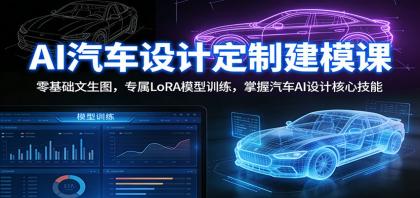 AI汽车设计定制建模课:零基础文生图,专属LoRA模型训练,掌握汽车AI设计核心技能-颜夕资源网-第23张图片 AI汽车设计定制建模课:零基础文生图,专属LoRA模型训练,掌握汽车AI设计核心技能-颜夕资源网-第23张图片