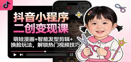 抖音小程序二创变现课:萌娃漫画+智能发型剪辑+换脸玩法,解锁热门视频技巧-颜夕资源网-第23张图片 抖音小程序二创变现课:萌娃漫画+智能发型剪辑+换脸玩法,解锁热门视频技巧-颜夕资源网-第23张图片