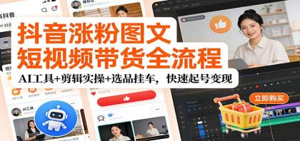 抖音涨粉图文短视频带货全流程,AI工具+剪辑实操+选品挂车,快速起号变现-颜夕资源网-第23张图片 抖音涨粉图文短视频带货全流程,AI工具+剪辑实操+选品挂车,快速起号变现-颜夕资源网-第23张图片