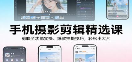 手机摄影剪辑精选课:剪映全功能实操、爆款拍摄技巧,轻松出大片-颜夕资源网-第23张图片 手机摄影剪辑精选课:剪映全功能实操、爆款拍摄技巧,轻松出大片-颜夕资源网-第23张图片