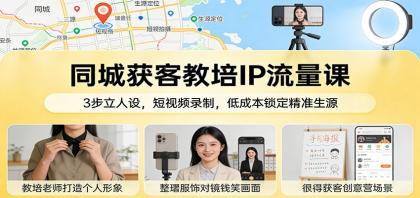 同城获客教培IP流量课:3步立人设,短视频录制,低成本锁定精准生源-颜夕资源网-第23张图片 同城获客教培IP流量课:3步立人设,短视频录制,低成本锁定精准生源-颜夕资源网-第23张图片