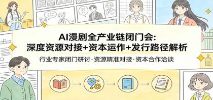 AI漫剧全产业链闭门会:深度资源对接+资本运作+发行路径解析-颜夕资源网-第23张图片 AI漫剧全产业链闭门会:深度资源对接+资本运作+发行路径解析-颜夕资源网-第23张图片