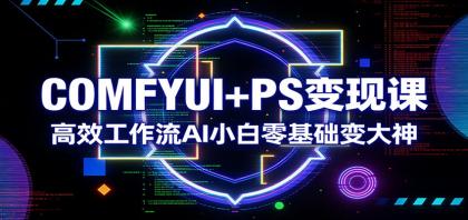 COMFYUI+PS变现课:高效工作流AI小白零基础变大神-颜夕资源网-第23张图片 COMFYUI+PS变现课:高效工作流AI小白零基础变大神-颜夕资源网-第23张图片
