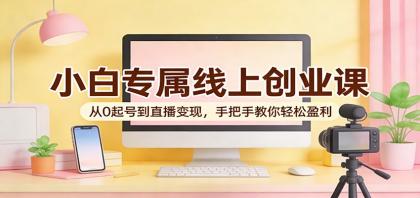 小白专属线上创业课:从0起号到直播变现,手把手教你轻松盈利-颜夕资源网-第23张图片 小白专属线上创业课:从0起号到直播变现,手把手教你轻松盈利-颜夕资源网-第23张图片